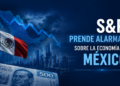 🚨💸 S&P prende alarmas: empeora panorama económico de México