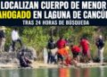Localizan cuerpo de menor ahogado en laguna de Cancún tras 24 horas de búsqueda