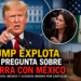 🔥 Trump explota por pregunta sobre México